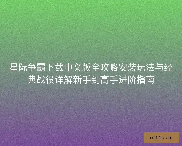 星际争霸下载中文版全攻略安装玩法与经典战役详解新手到高手进阶指南